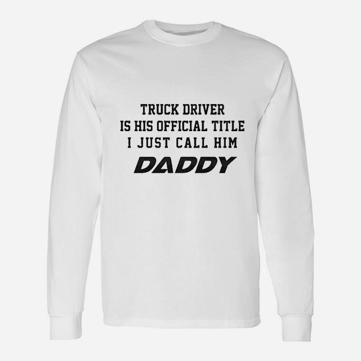 Truck Driver Is His Official Title Just Call Him Daddy Long Sleeve T-Shirt