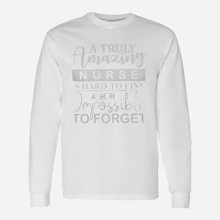 A Truly Amazing Nurse Is Hard To Find And Imposible To Forget Long Sleeve T-Shirt