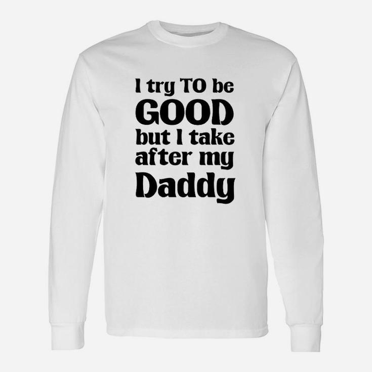 I Try To Be Good Take After My Daddy Cute Novelty Long Sleeve T-Shirt