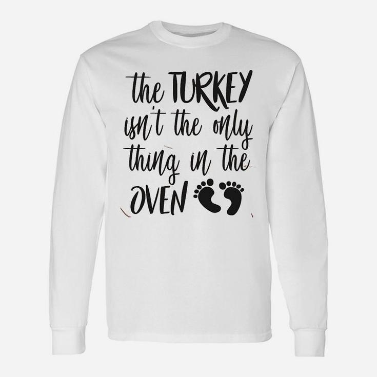 The Turkey Isnt The Only Thing In The Oven Pregnancy Announcement Long Sleeve T-Shirt