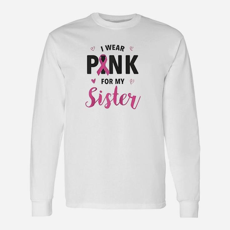 I Wear Pink For My Sister, sister presents Long Sleeve T-Shirt