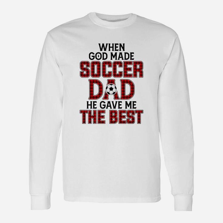 When God Made Soccer Dad He Gave Me The Best Long Sleeve T-Shirt
