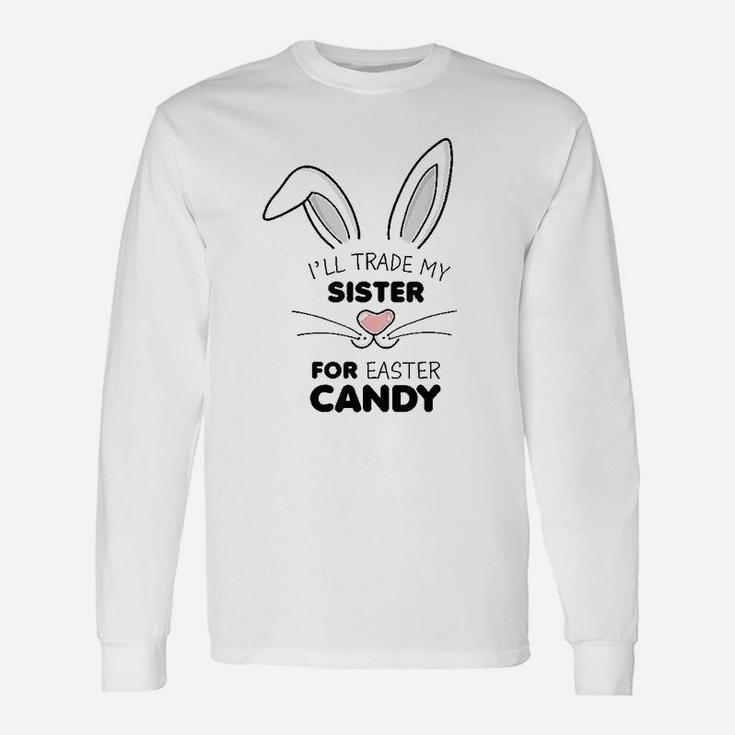 I Will Trade My Sister For Easter Candy Long Sleeve T-Shirt