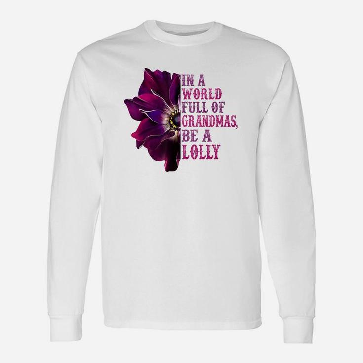In A World Full Of Grandmas Be A Lolly Flower Quote Long Sleeve T-Shirt