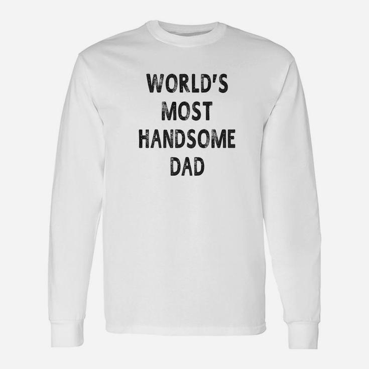 Worlds Most Handsome Dad Fathers Day Men Long Sleeve T-Shirt