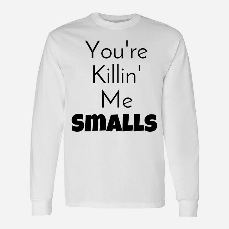 Youre Killin Me Smalls Mommy Daddy Me Long Sleeve T-Shirt
