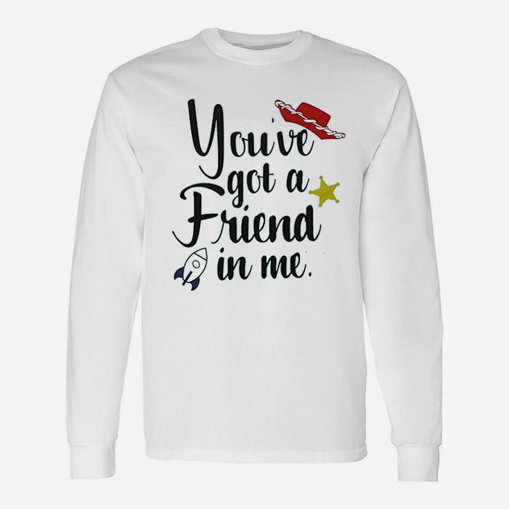 Youve Got A Friend In Me, best friend gifts, gifts for your best friend, gifts for best friend Long Sleeve T-Shirt