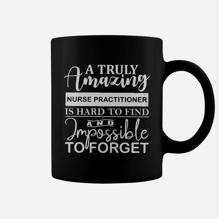 A Truly Nurse Practitioner Is Hard To Find And Imposible To Forget Coffee Mug