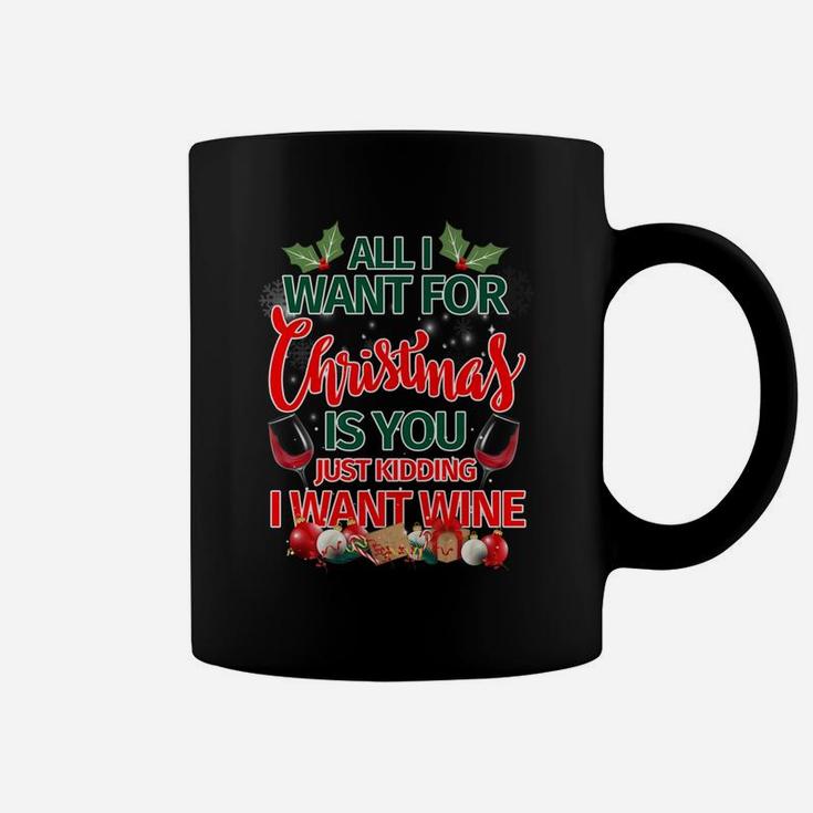 All I Want For Christmas Is You Kidding I Want Wine Tee Coffee Mug