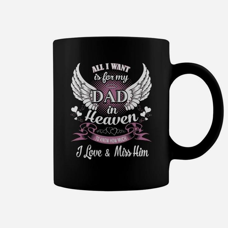 All I Want Is For My Dad In Heaven To Know How Much I Love And Miss Him Coffee Mug