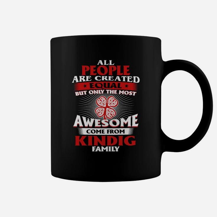 All People Are Created Equal But Only The Most Awesome Come From Kindig Family Name Coffee Mug