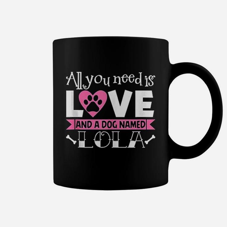 All You Need Is Love And A Dog Named Lola Owner Coffee Mug