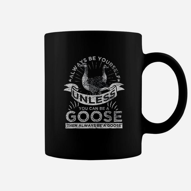 Always Be Yourself Unless You Can Be A Goose Coffee Mug