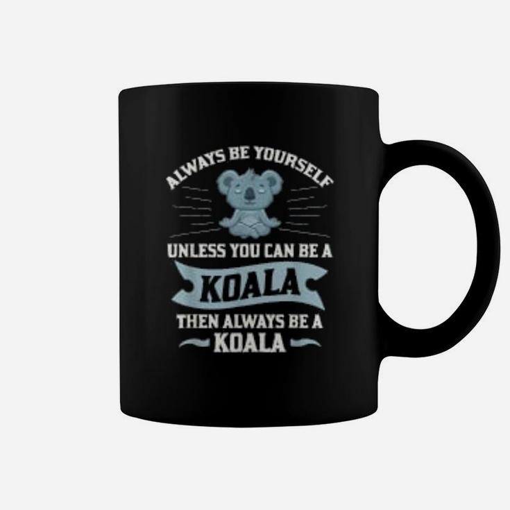 Always Be Yourself Unless You Can Be A Koala Lover Coffee Mug