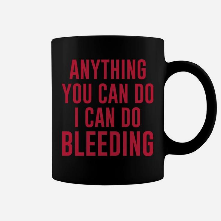 Anything You Can Do I Can Do Bleeding Coffee Mug