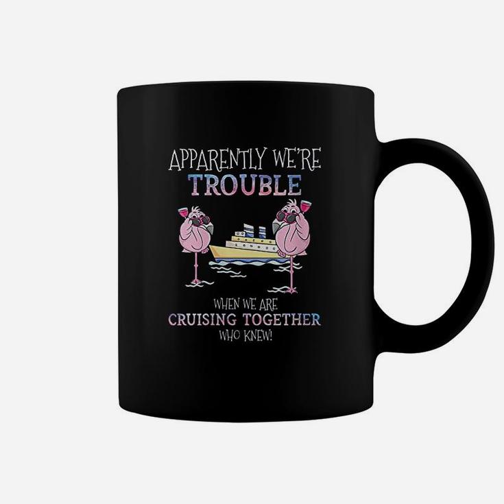 Apparently Were Trouble When We Are Cruising Together Coffee Mug
