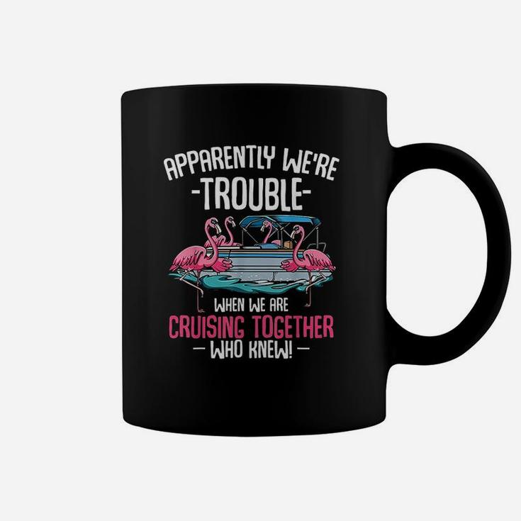 Apparently Were Trouble When We Are Cruising Together Funny Coffee Mug