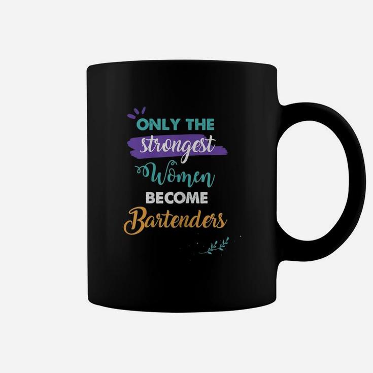 Bartenders Gift Only The Strongest Women Become Bartenders Coffee Mug