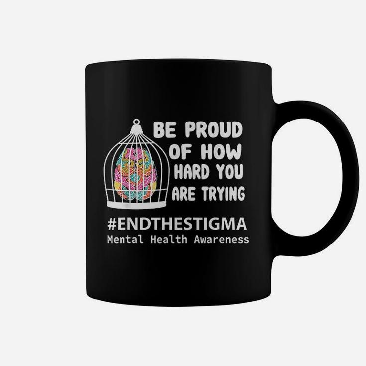 Be Proud Of How Hard You Are Trying Mental Health Awareness Coffee Mug