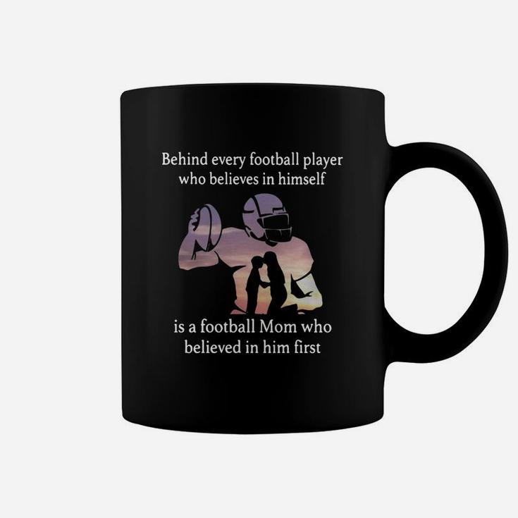 Behind Every Football Player Who Believes In Himself Is A Football Mom Who Believed In Him First Coffee Mug