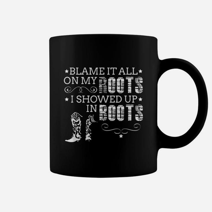 Blame It All On My Roots I Showed Up In Boots Gift Coffee Mug