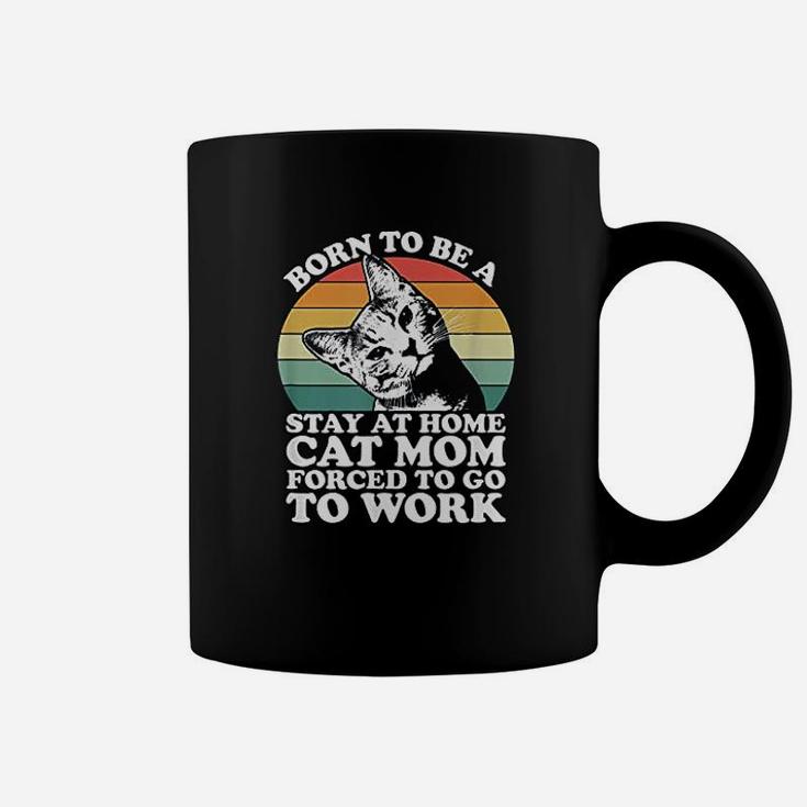 Born To Be A Stay At Home Cat Mom Forced To Coffee Mug