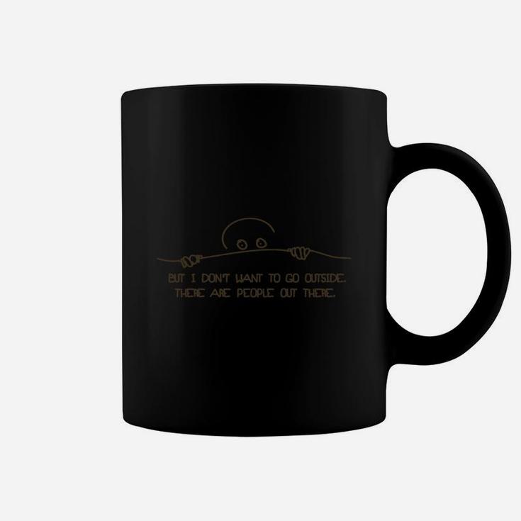 But I Don't Want To Go Outside There Are People Out There Coffee Mug