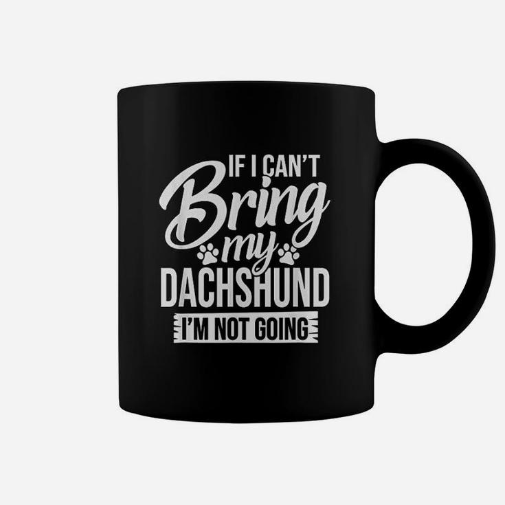 Cant Bring Dachshund Not Going Dachshund Lover Coffee Mug