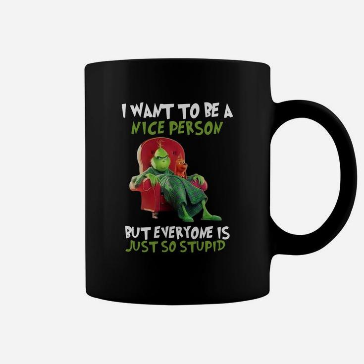 Christmas Grinch I Want To Be A Nice Person But Everyone Is Just So Stupid Coffee Mug