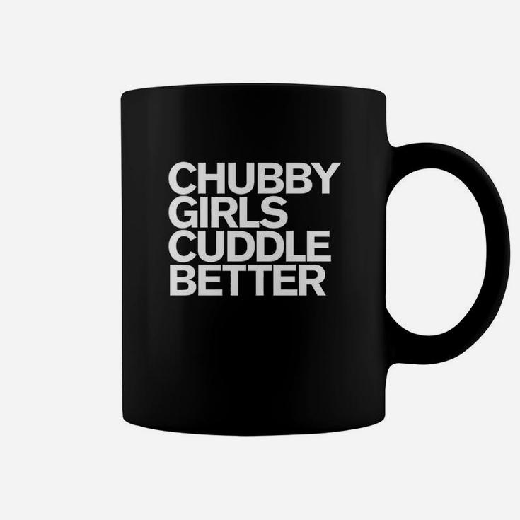 Chubby Girls Cuddle Better Funny Chubby Girls Coffee Mug