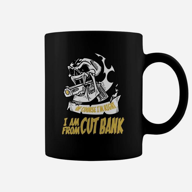 Cut Bank Of Course I Am Right I Am From Cut Bank - Teeforcutbank Coffee Mug
