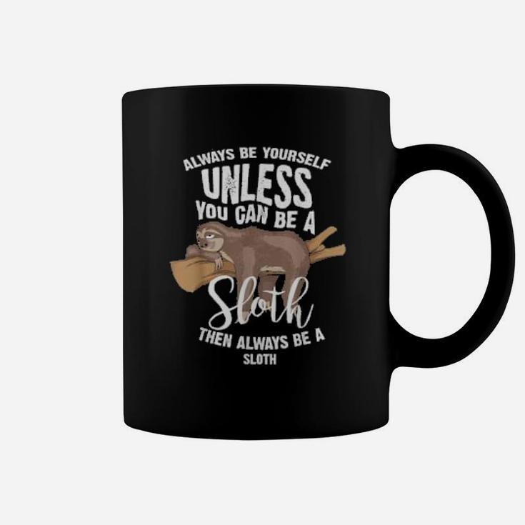 Cute Always Be Yourself Unless You Can Be A Sloth Coffee Mug