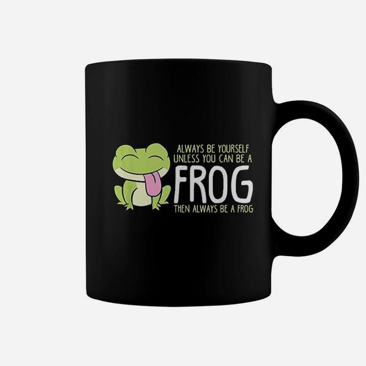Cute Frog Always Be Yourself Unless You Can Be A Frog Coffee Mug