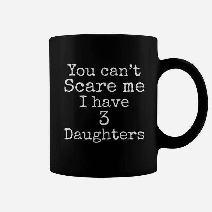 Dad Gift From Daughter You Cant Scare Me I Have 3 Daughters Coffee Mug