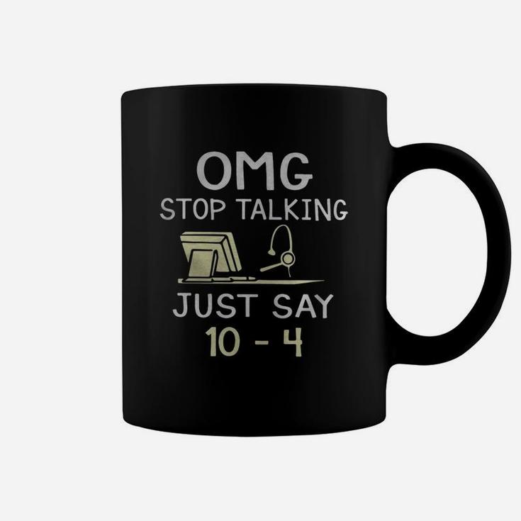 Dispatcher Omg Stop Talking Just Say 10-4 Shirt Coffee Mug