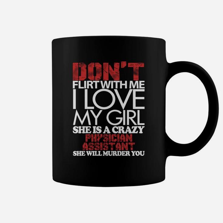Don't Flirt With Me, I Love Physician Assistant Girl, Physician Assistant Girl Shirts, Physician Assistant Girl T Shirts, Physician Assistant Coffee Mug