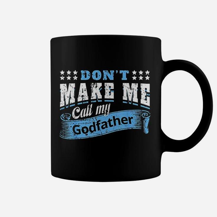 Dont Make Me Call My Godfather Funny Quote Coffee Mug