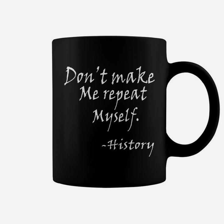 Dont Make Me Repeat Myself Funny History Teacher Nerdy Geek Coffee Mug
