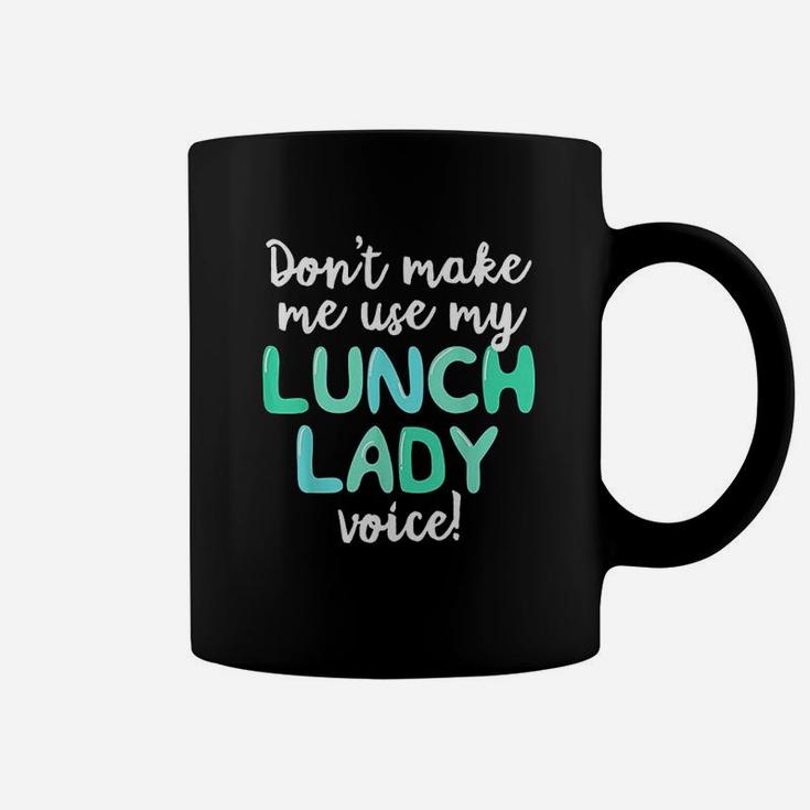 Dont Make Me Use My Lunch Lady Voice Volunr Gift Mom Coffee Mug