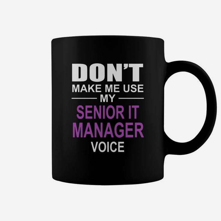 Dont Make Me Use My Senior It Manager Voice Coffee Mug