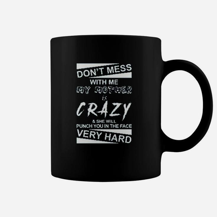 Dont Mess With Me My Mother Is Crazy Coffee Mug