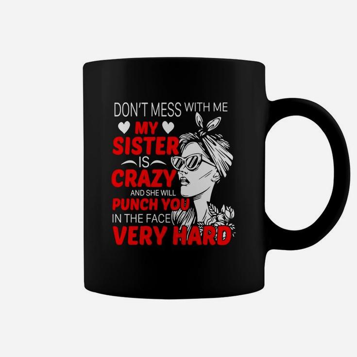 Dont Mess With Me My Sister Is Crazy Funny Gift Coffee Mug