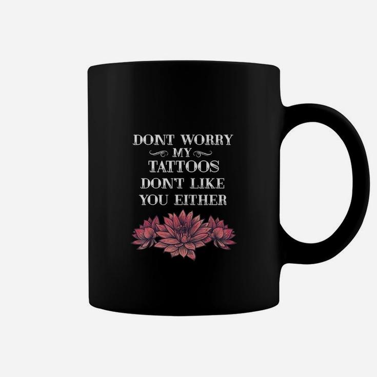 Dont Worry My Tattoos Dont Like You Either Tattooed Gift Coffee Mug