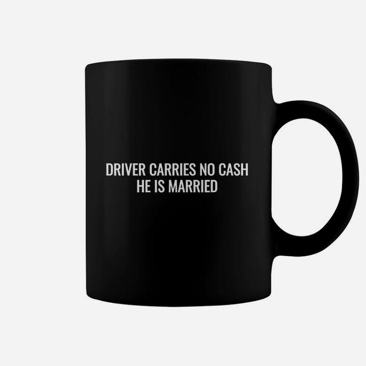 Driver Carries No Cash He Is Married Funny Marriage Coffee Mug