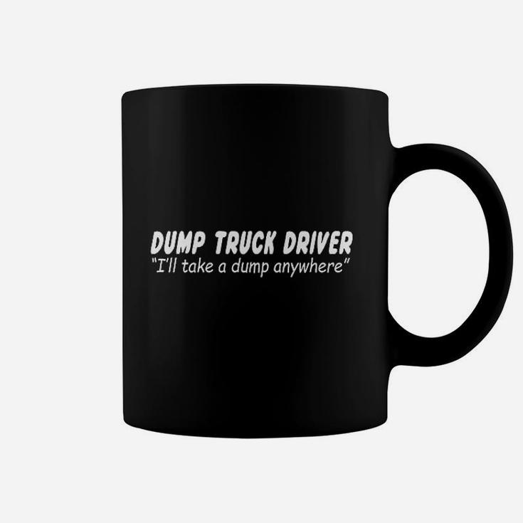 Dump Truck Driver I Will Take A Dump Anywhere Funny Bathroom Humor Coffee Mug