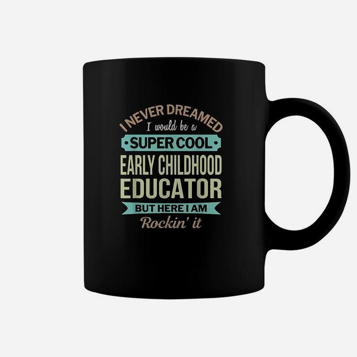 Early Childhood Educator I Never Dreamed But I Here And Rockin It Coffee Mug