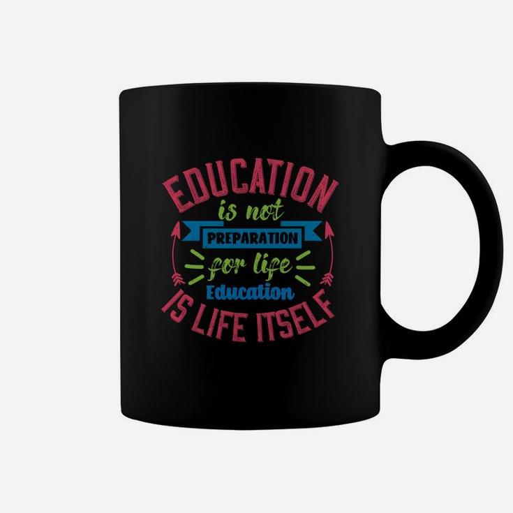 Education Is Not Preparation For Life Education Is Life Itself Coffee Mug