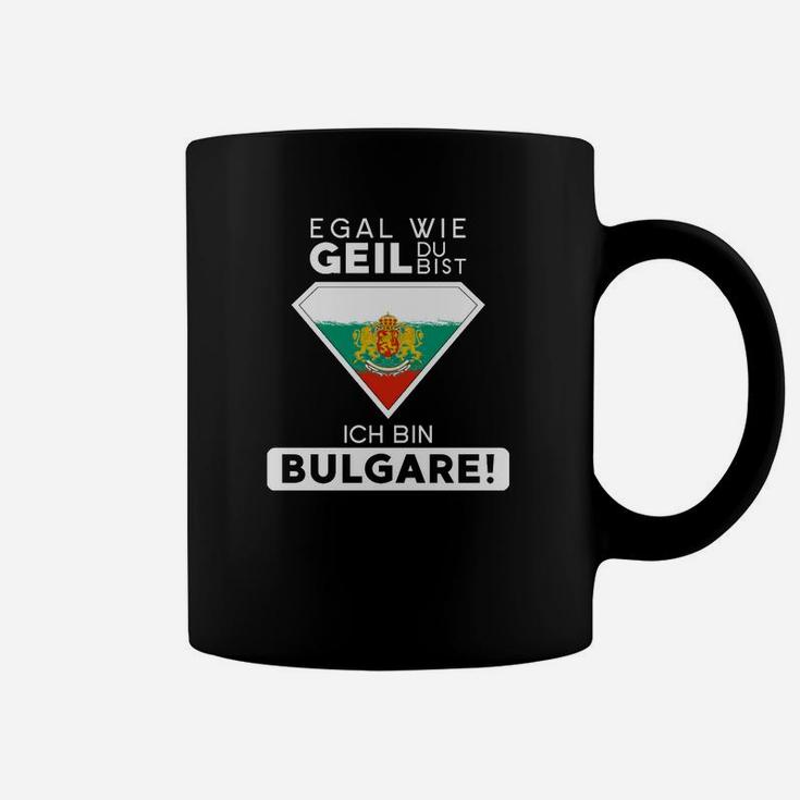 Egal Wie Geil Du Bist Ich Bin Bulgare Tassen