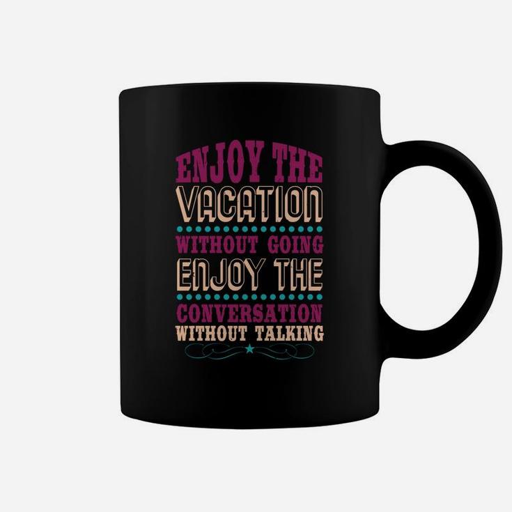 Enjoy The Vacation Without Going Enjoy The Conversation Without Talking Coffee Mug