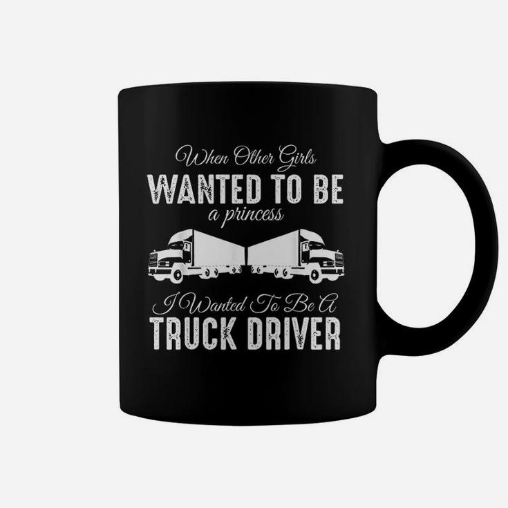 Female Truck Driver Funny Gift When Other Girls Wanted To Be A Princess Coffee Mug